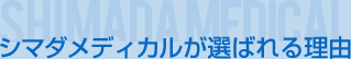 シマダメディカルが選ばれる理由