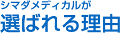 シマダメディカルが選ばれる理由